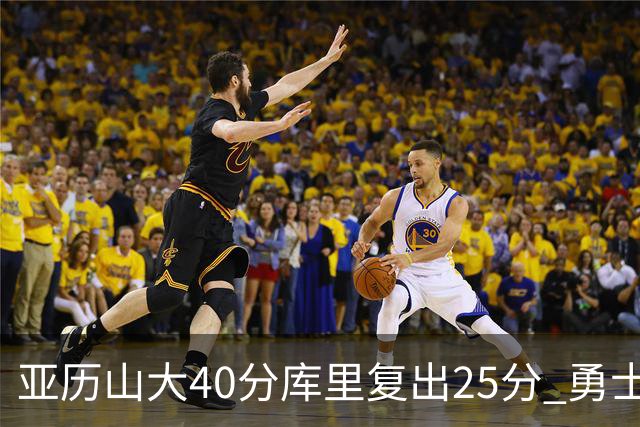 亚历山大40分库里复出25分 勇士不敌雷霆6连败